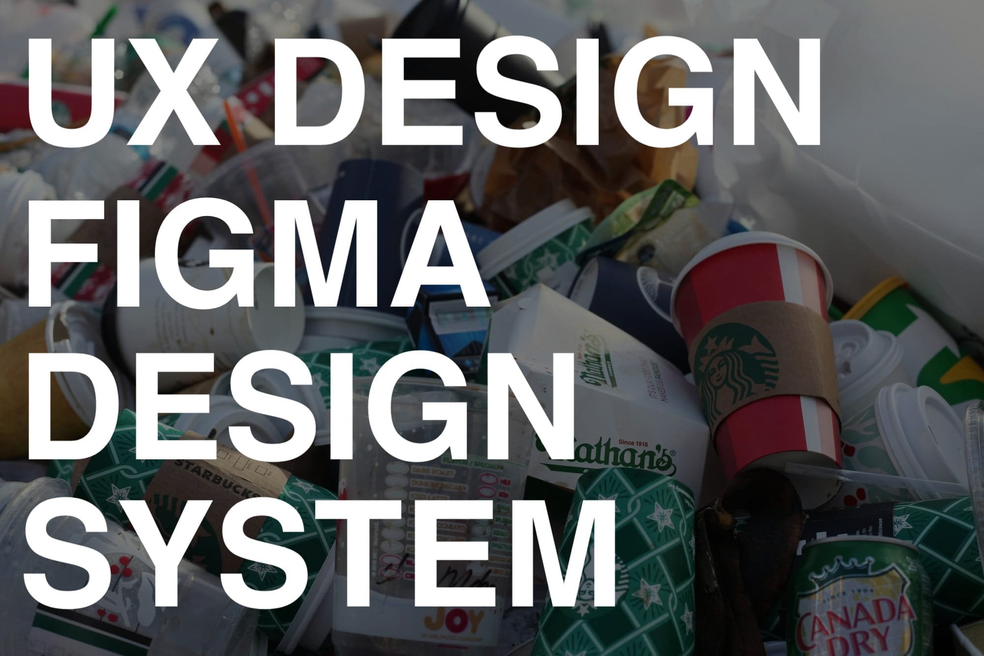 UX DESIGN, FIGMA, DESIGN SYSTEMS, written over a collection of branded garbage.